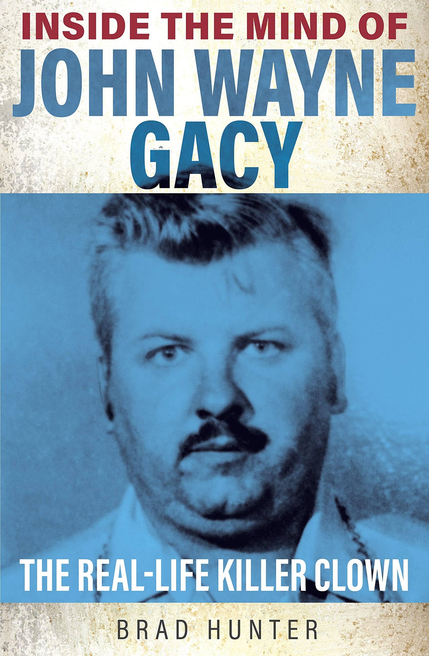 Inside the Mind of John Wayne Gacy by Brad Hunter