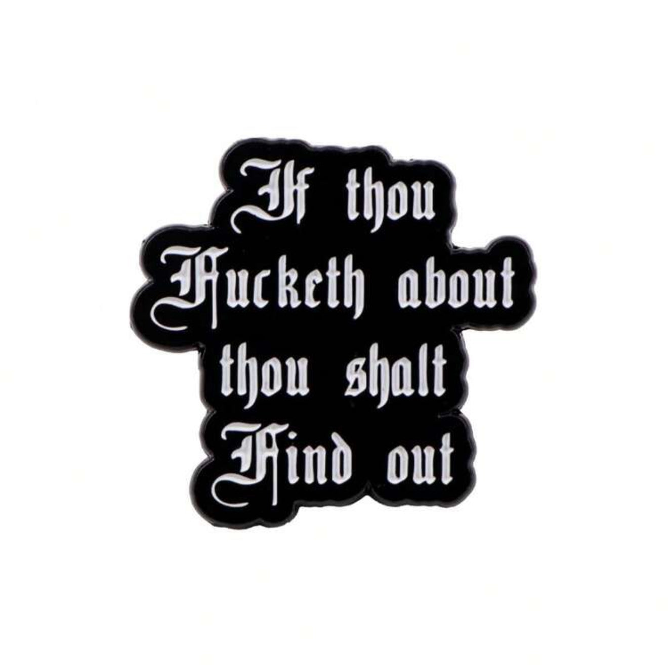 If Thou Fu**eth About Thou Shalt Find Out Pin Badge